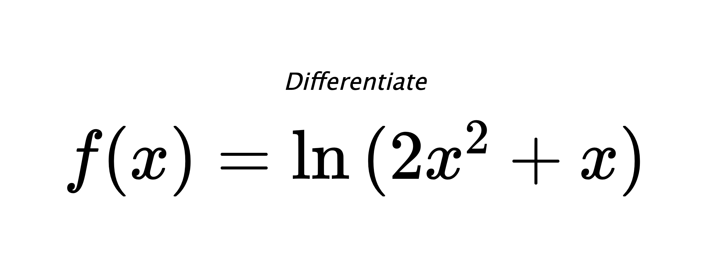 Differentiate $ f(x) = \ln{(2x^2+x)} $