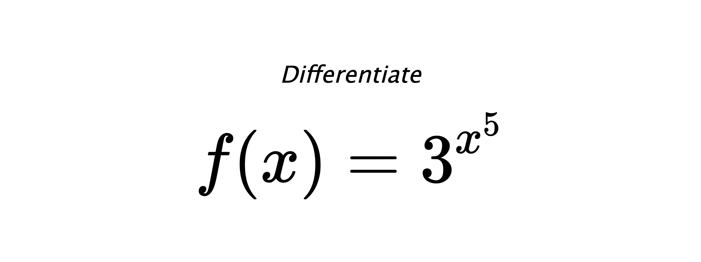 Differentiate $ f(x) = 3^{x^{5}} $