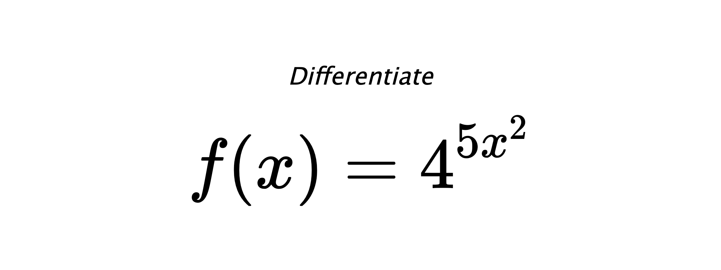 Differentiate $ f(x) = 4^{5 x^{2}} $