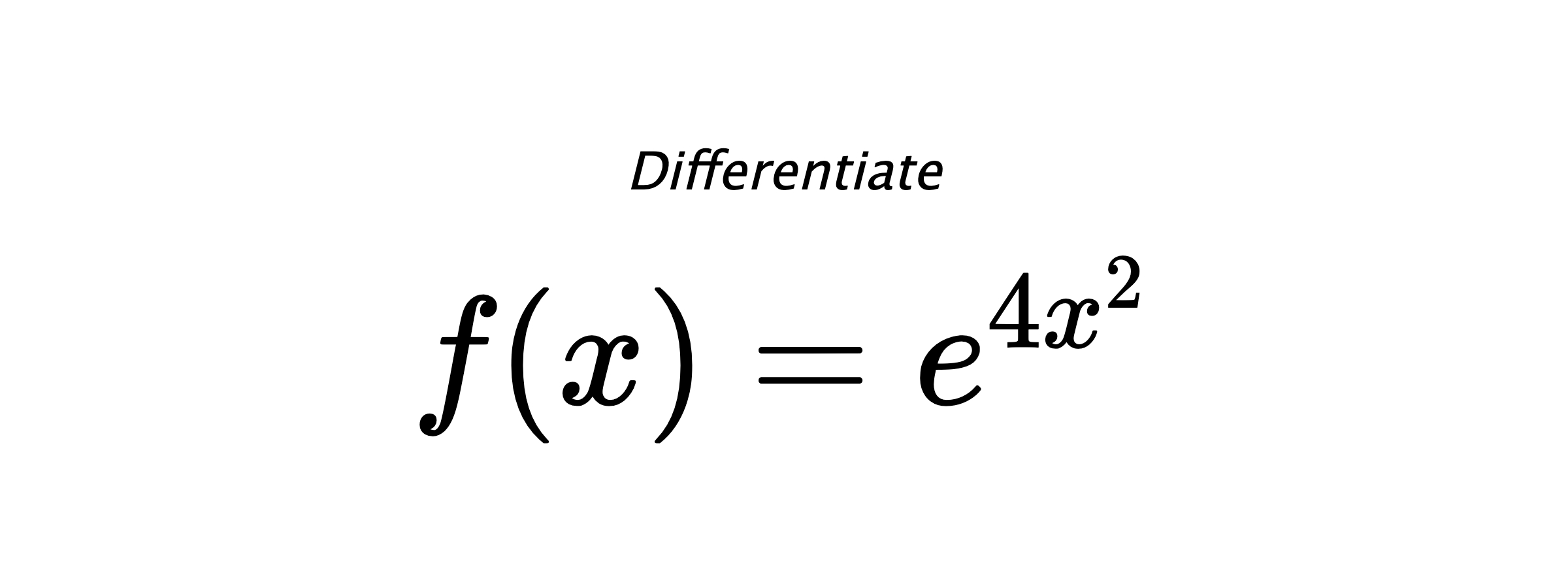 Differentiate $ f(x) = e^{4 x^{2}} $
