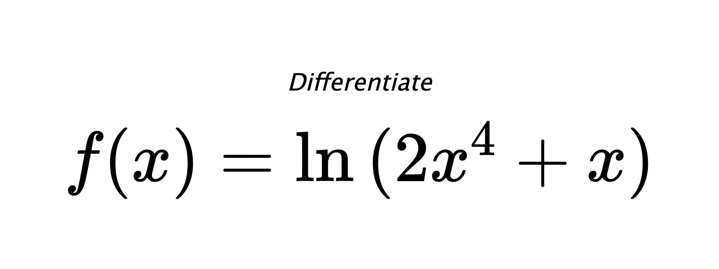Differentiate $ f(x) = \ln{(2x^4+x)} $