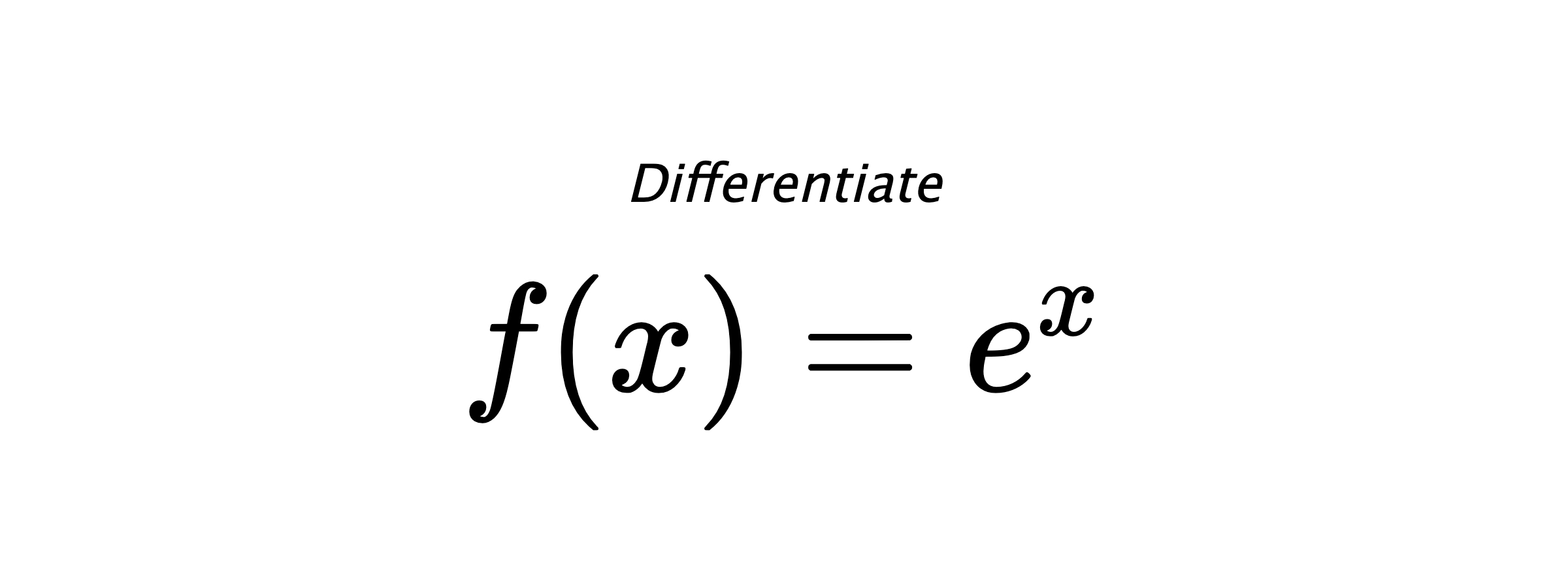 Differentiate $ f(x) = e^{x} $