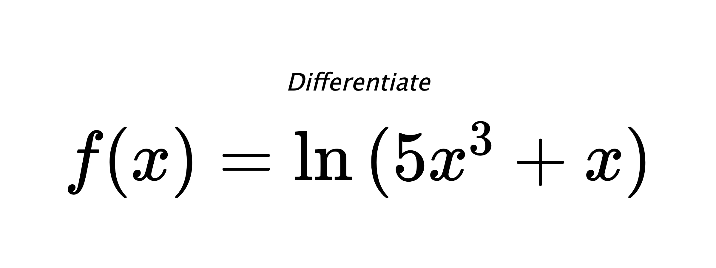 Differentiate $ f(x) = \ln{(5x^3+x)} $