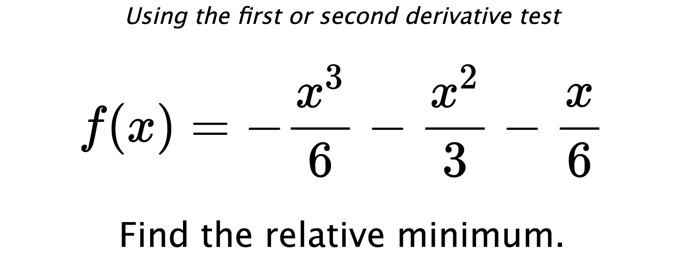 Using the first or second derivative test $$ f(x)=-\frac{x^3}{6}-\frac{x^2}{3}-\frac{x}{6} $$ Find the relative minimum.
