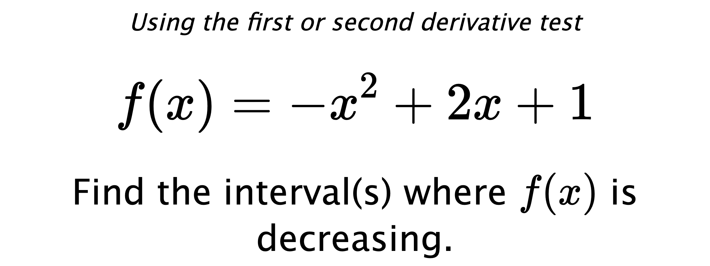 Using the first or second derivative test $$ f(x)=-x^2+2x+1 $$ Find the interval(s) where $ f(x) $ is decreasing.