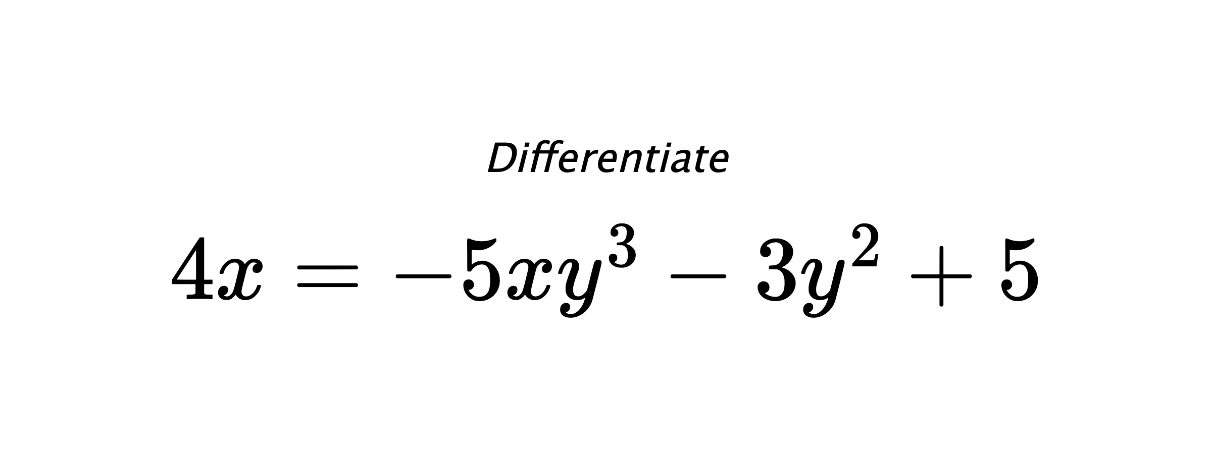 Differentiate $ 4x = -5xy^3-3y^2+5 $