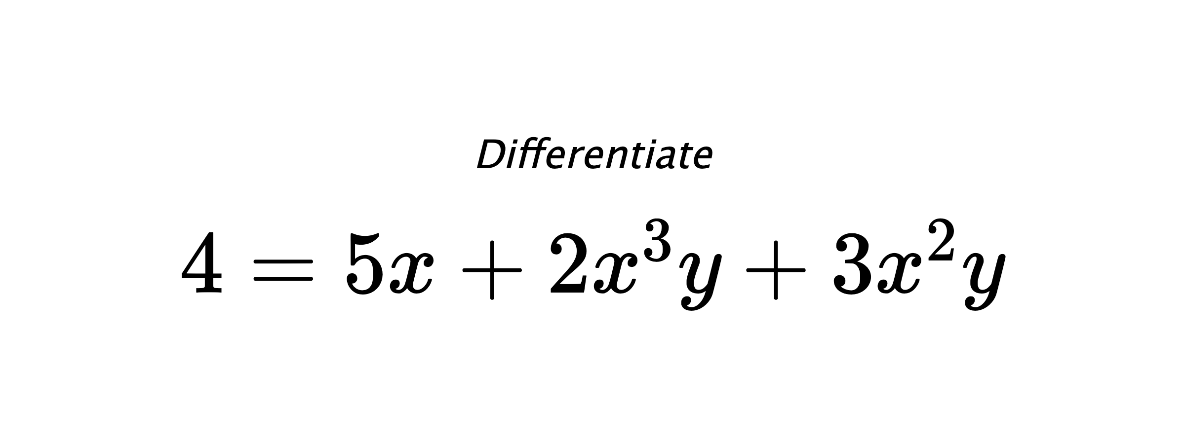 Differentiate $ 4 = 5x + 2x^3y + 3x^2y $