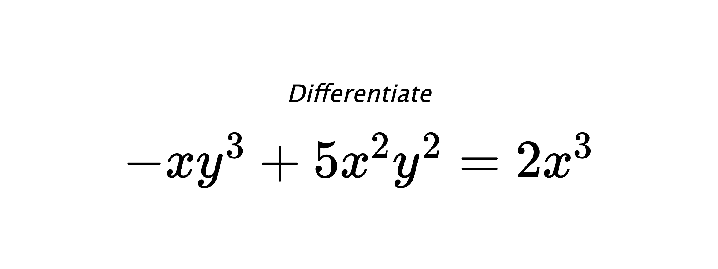 Differentiate $ -xy^3+5x^2y^2 = 2x^3 $