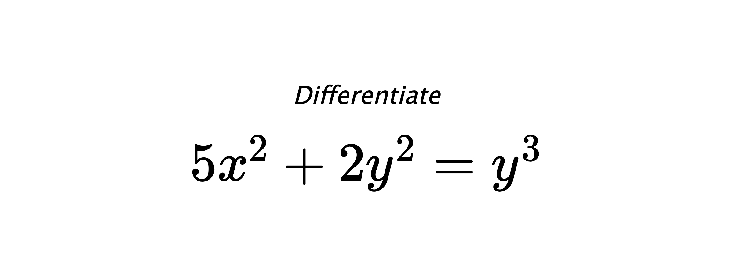 Differentiate $ 5x^2+2y^2 = y^3 $