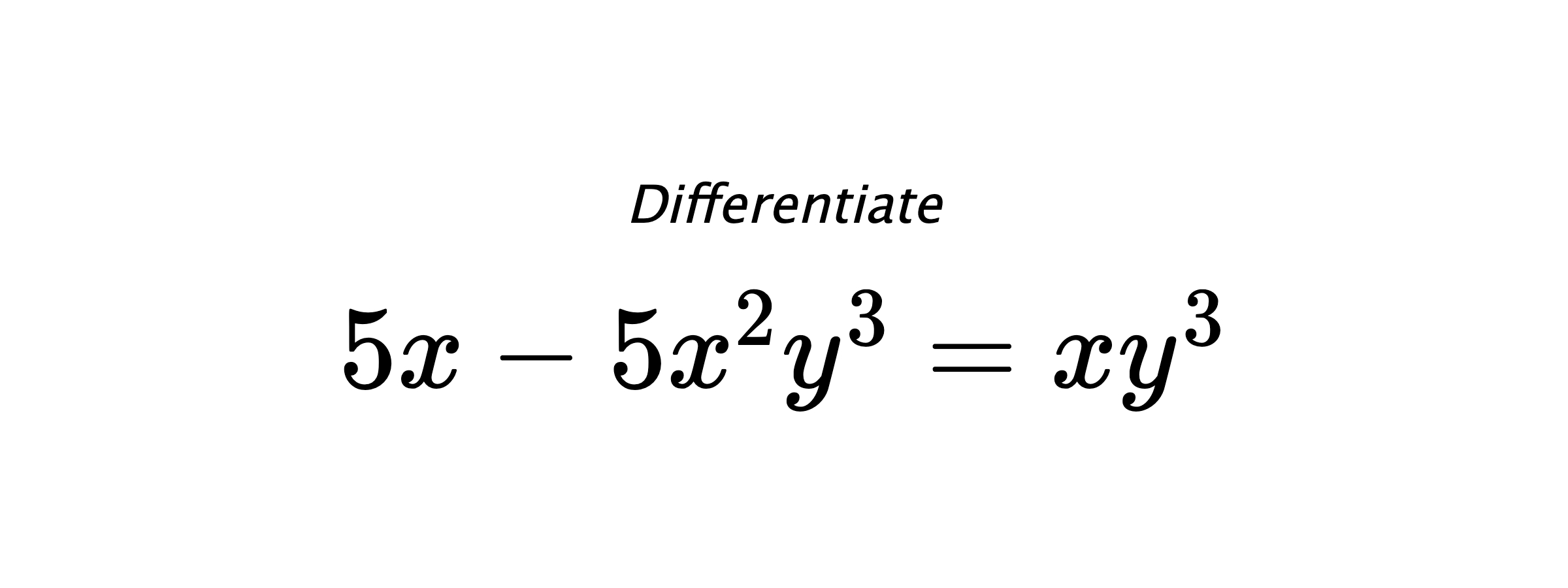 Differentiate $ 5x-5x^2y^3 = xy^3 $