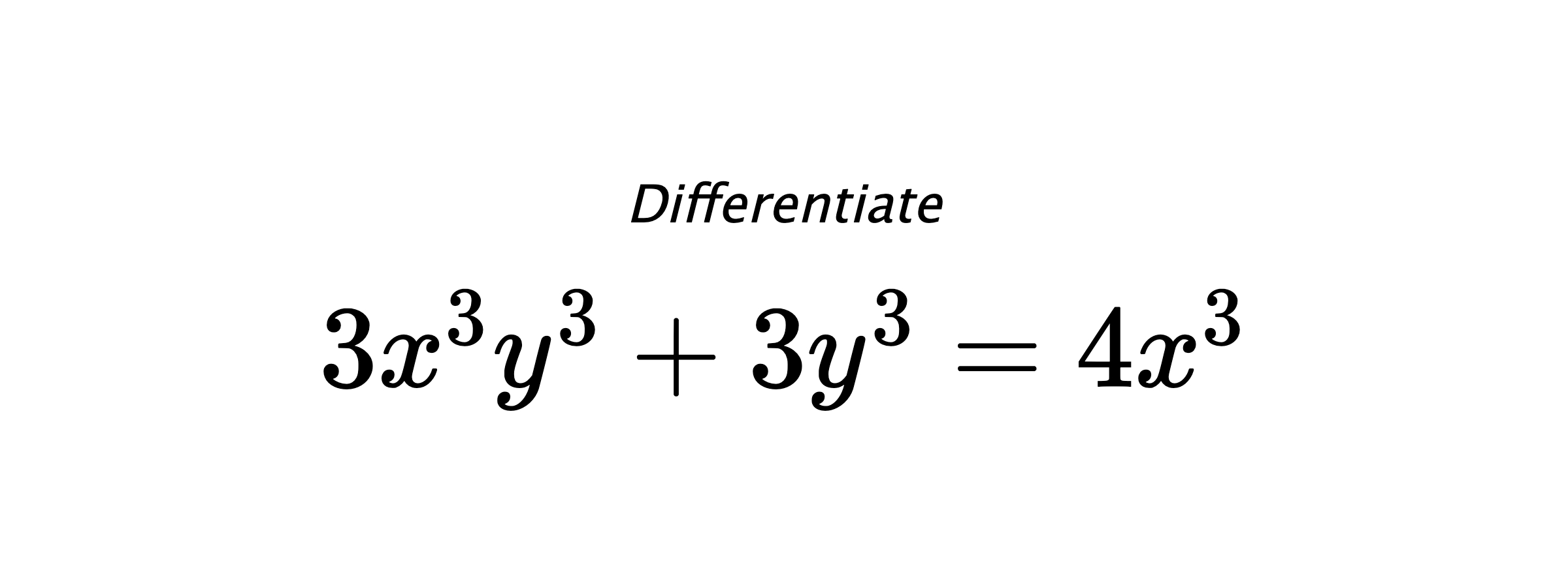 Differentiate $ 3x^3y^3+3y^3 = 4x^3 $