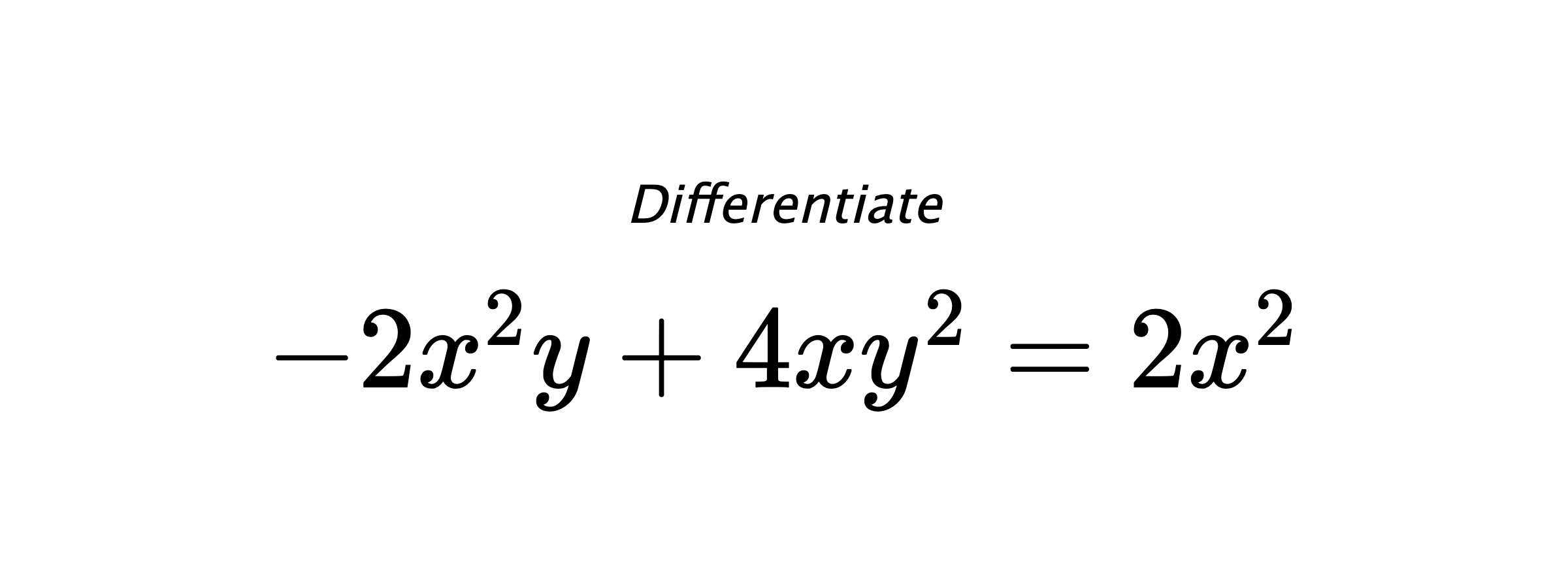 Differentiate $ -2x^2y+4xy^2 = 2x^2 $