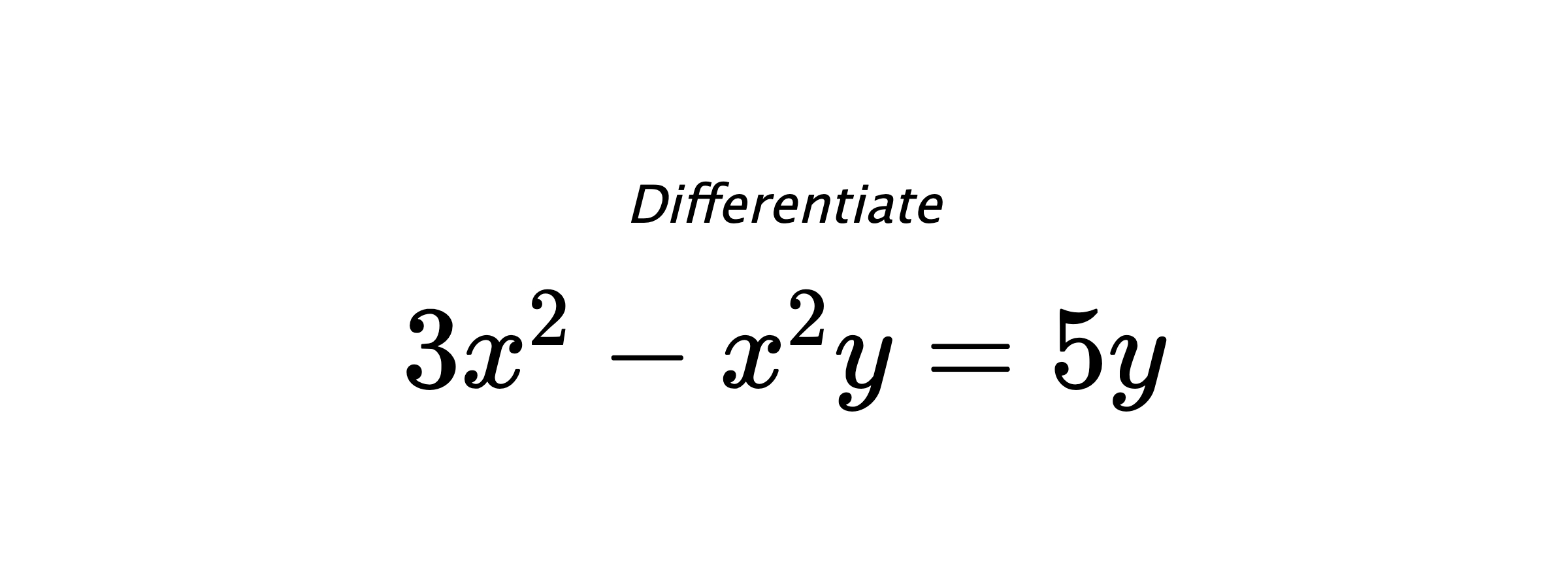 Differentiate $ 3x^2-x^2y = 5y $