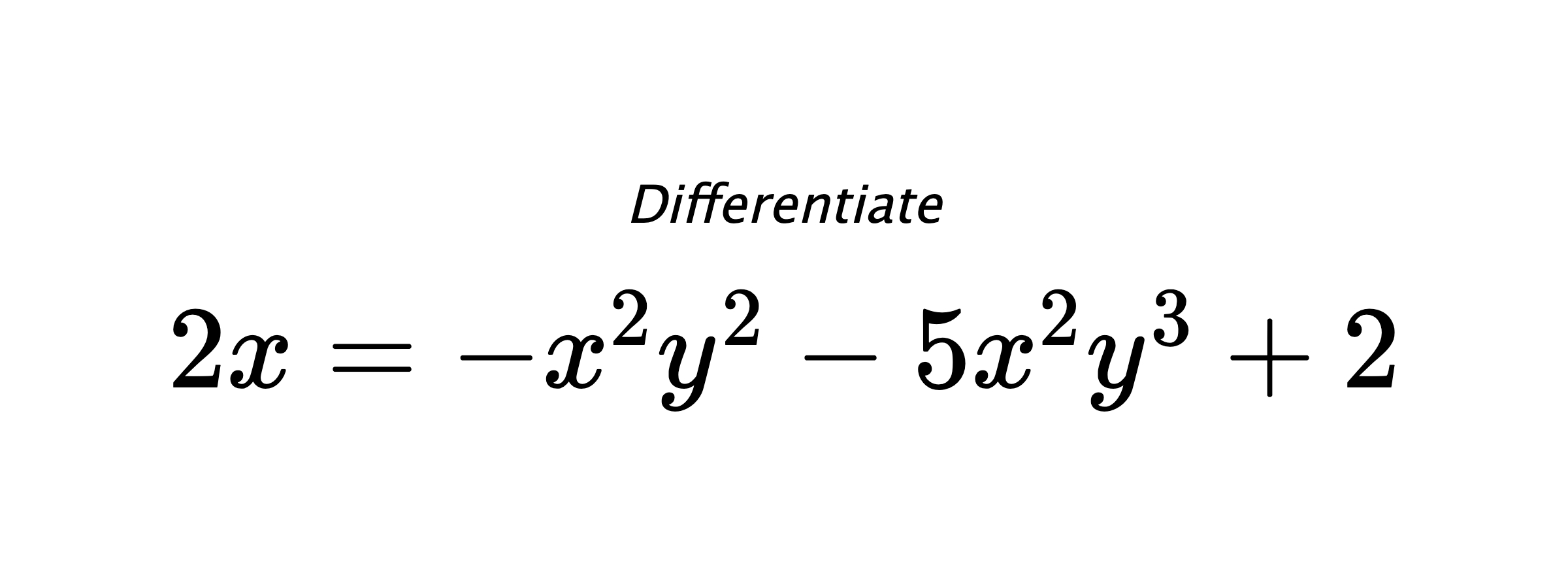 Differentiate $ 2x = -x^2y^2-5x^2y^3+2 $