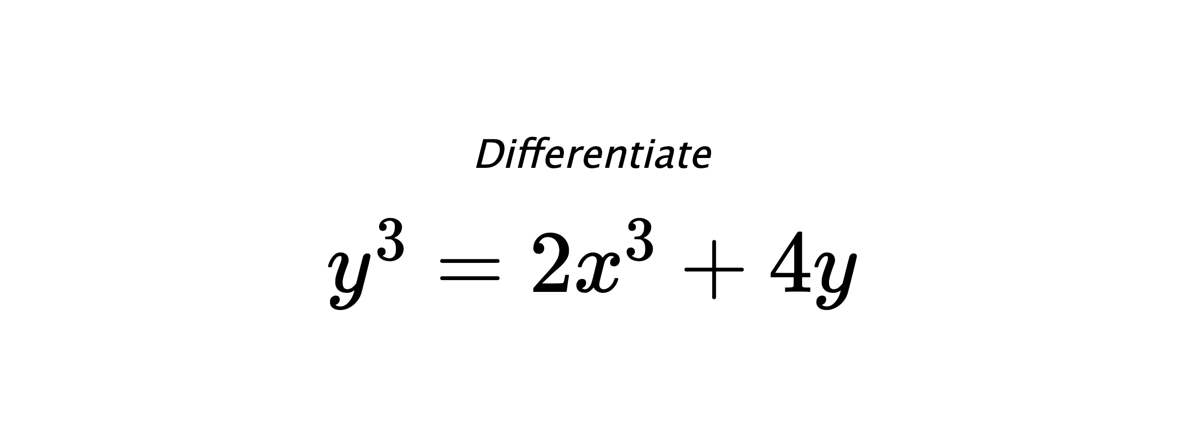 Differentiate $ y^3 = 2x^3+4y $