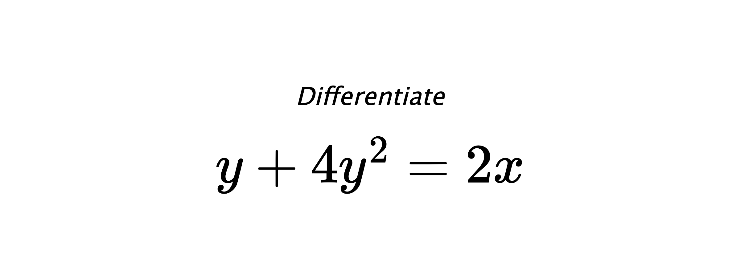 Differentiate $ y+4y^2 = 2x $