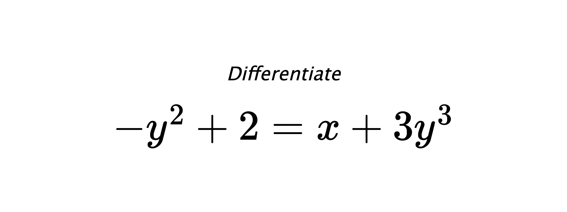 Differentiate $ -y^2+2 = x+3y^3 $