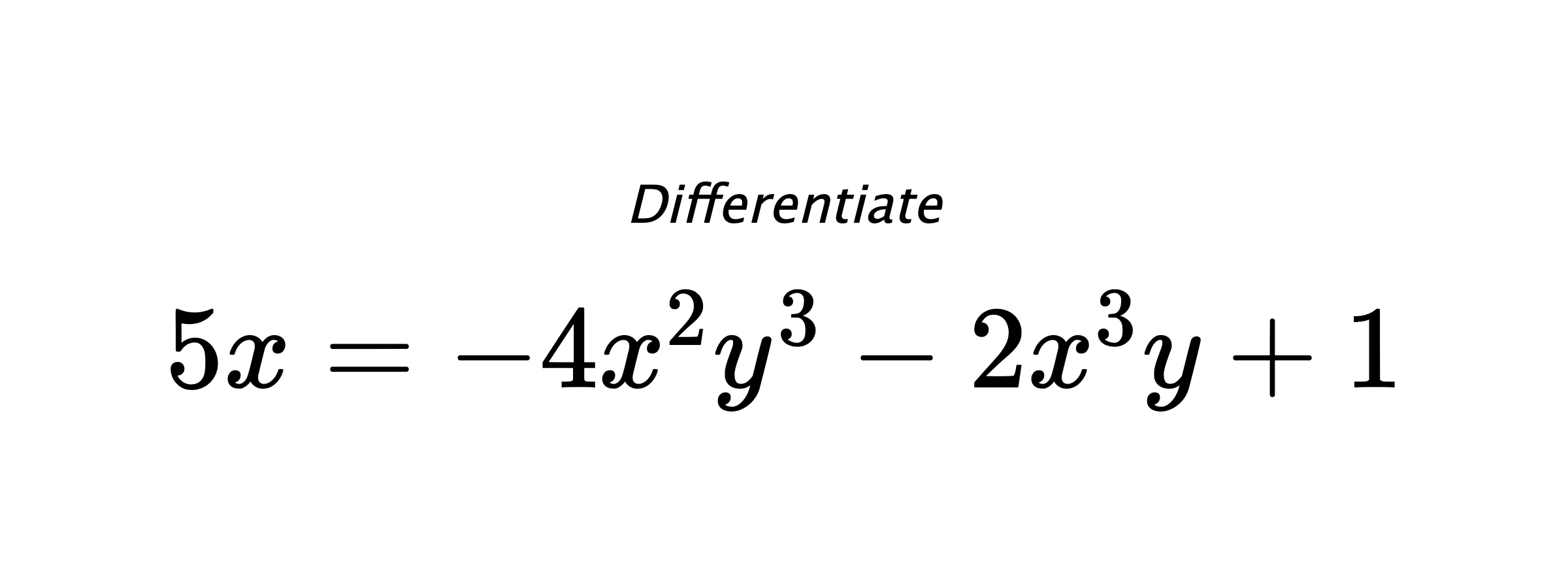 Differentiate $ 5x = -4x^2y^3-2x^3y+1 $