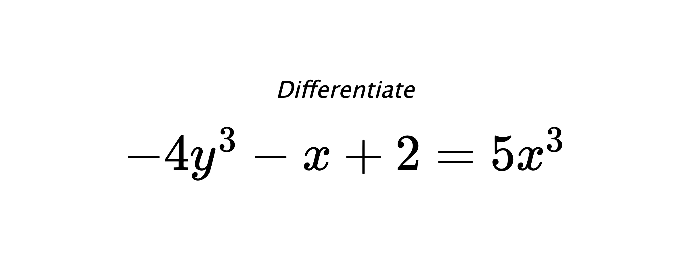 Differentiate $ -4y^3-x+2 = 5x^3 $
