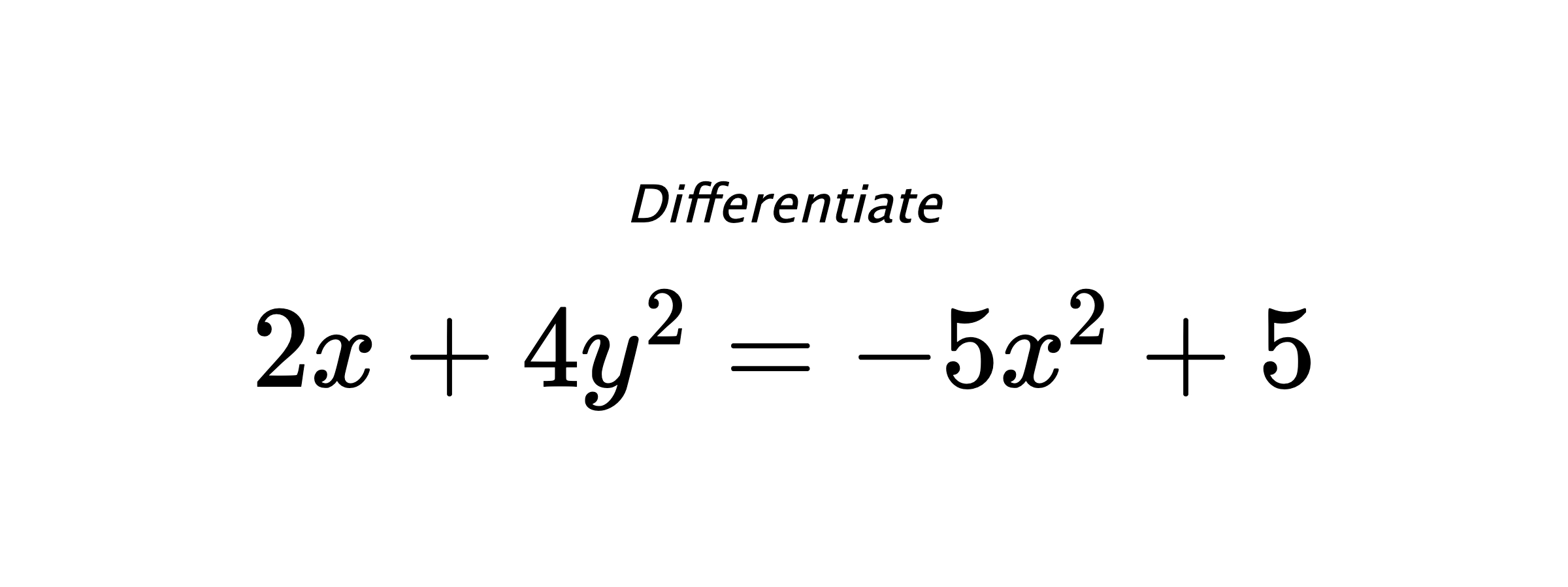 Differentiate $ 2x+4y^2=-5x^2+5 $