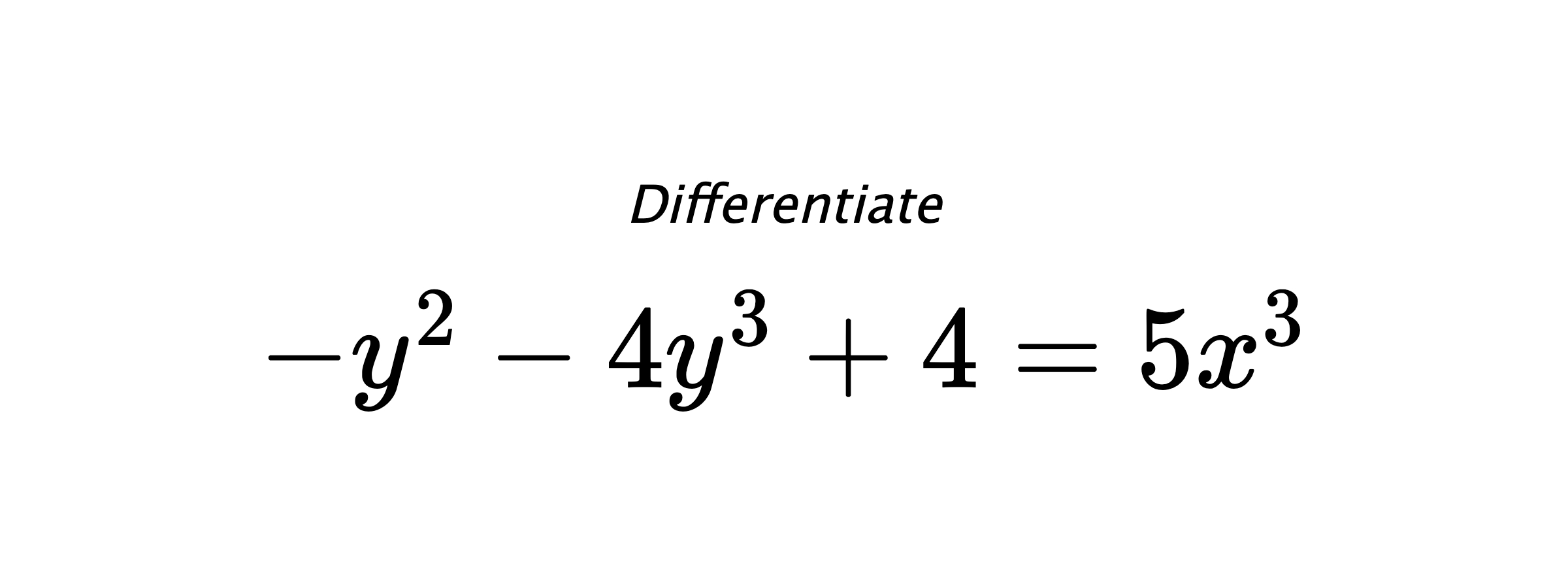Differentiate $ -y^2-4y^3+4 = 5x^3 $