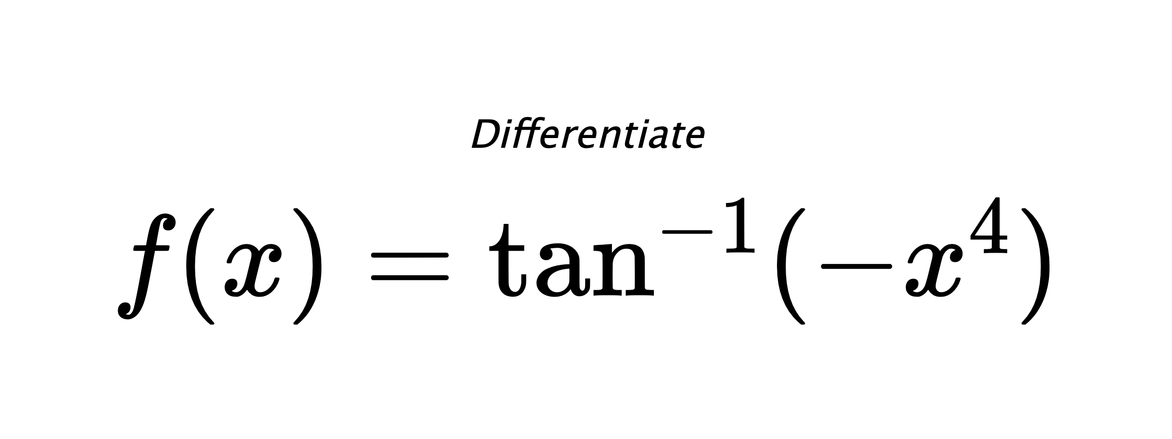 Differentiate $ f(x) = \tan^{-1} (-x^4) $