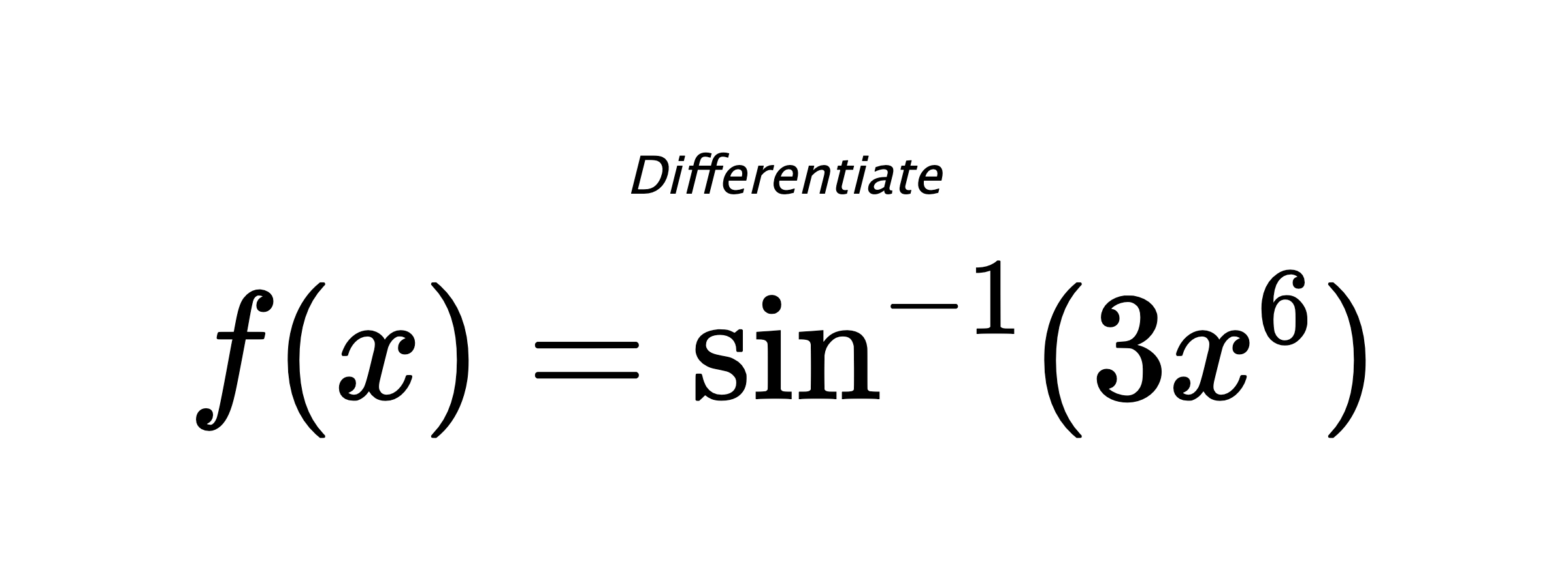 Differentiate $ f(x) = \sin^{-1} (3x^6) $
