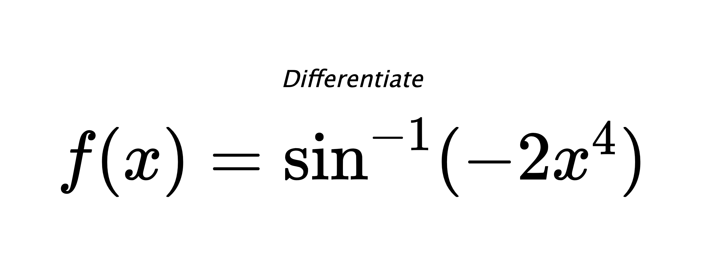 Differentiate $ f(x) = \sin^{-1} (-2x^4) $