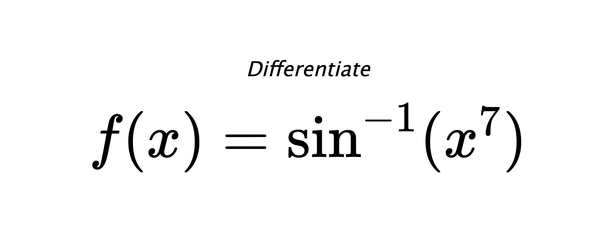Differentiate $ f(x) = \sin^{-1} (x^7) $