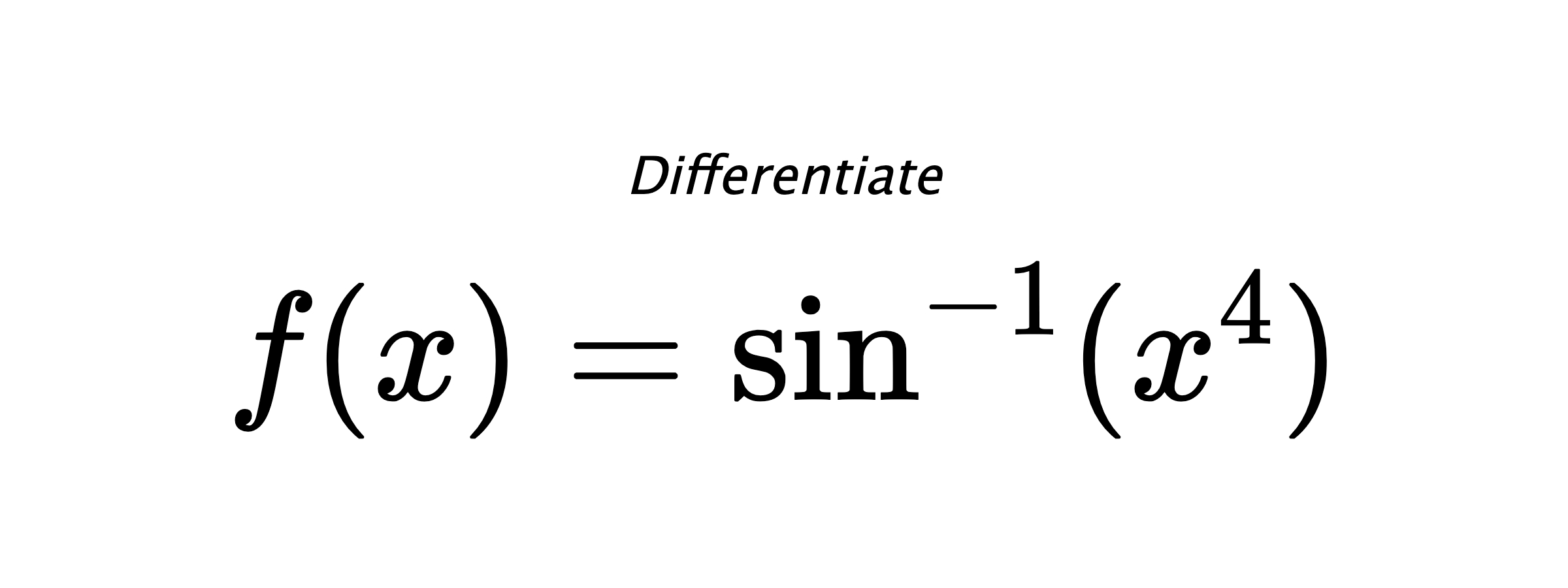 Differentiate $ f(x) = \sin^{-1} (x^4) $