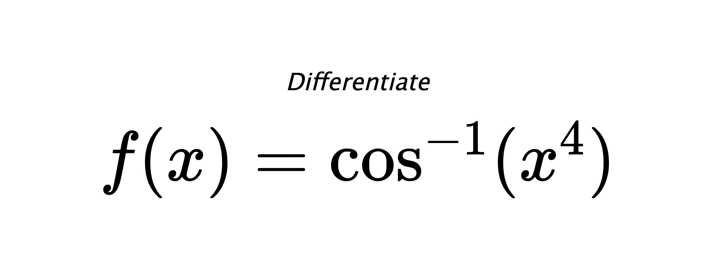 Differentiate $ f(x) = \cos^{-1} (x^4) $