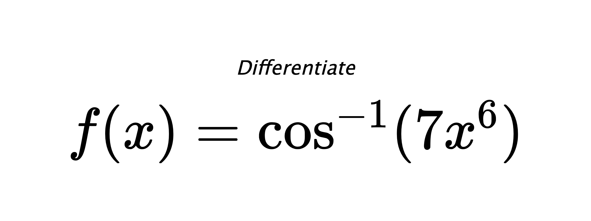 Differentiate $ f(x) = \cos^{-1} (7x^6) $