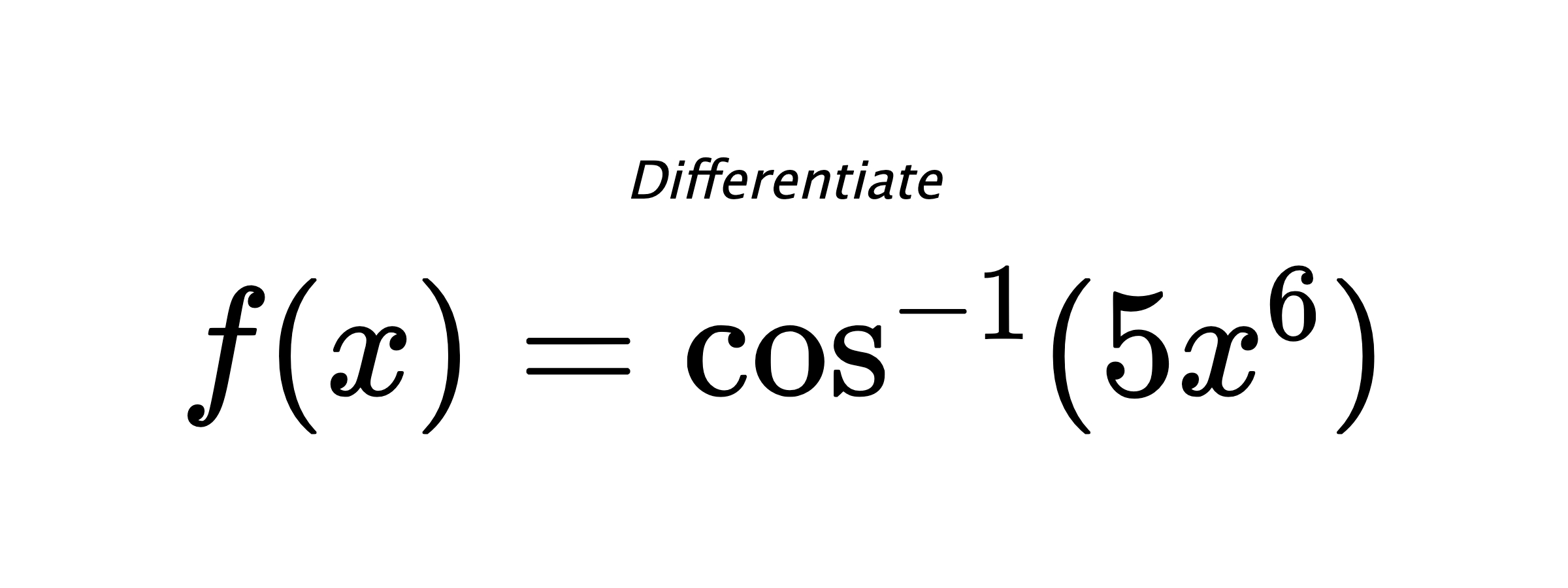 Differentiate $ f(x) = \cos^{-1} (5x^6) $