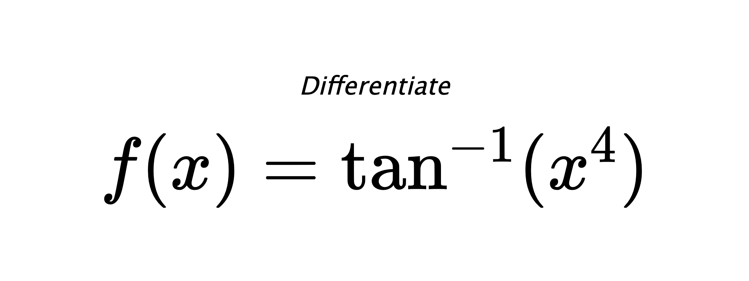 Differentiate $ f(x) = \tan^{-1} (x^4) $
