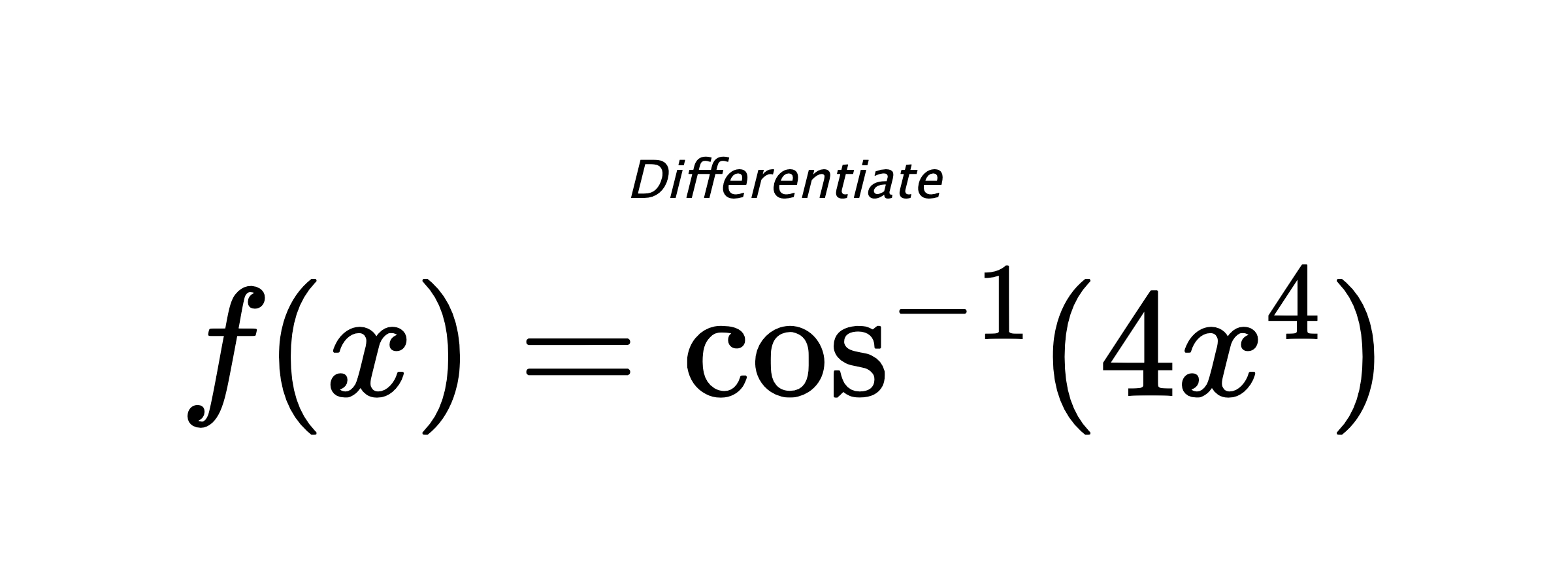 Differentiate $ f(x) = \cos^{-1} (4x^4) $