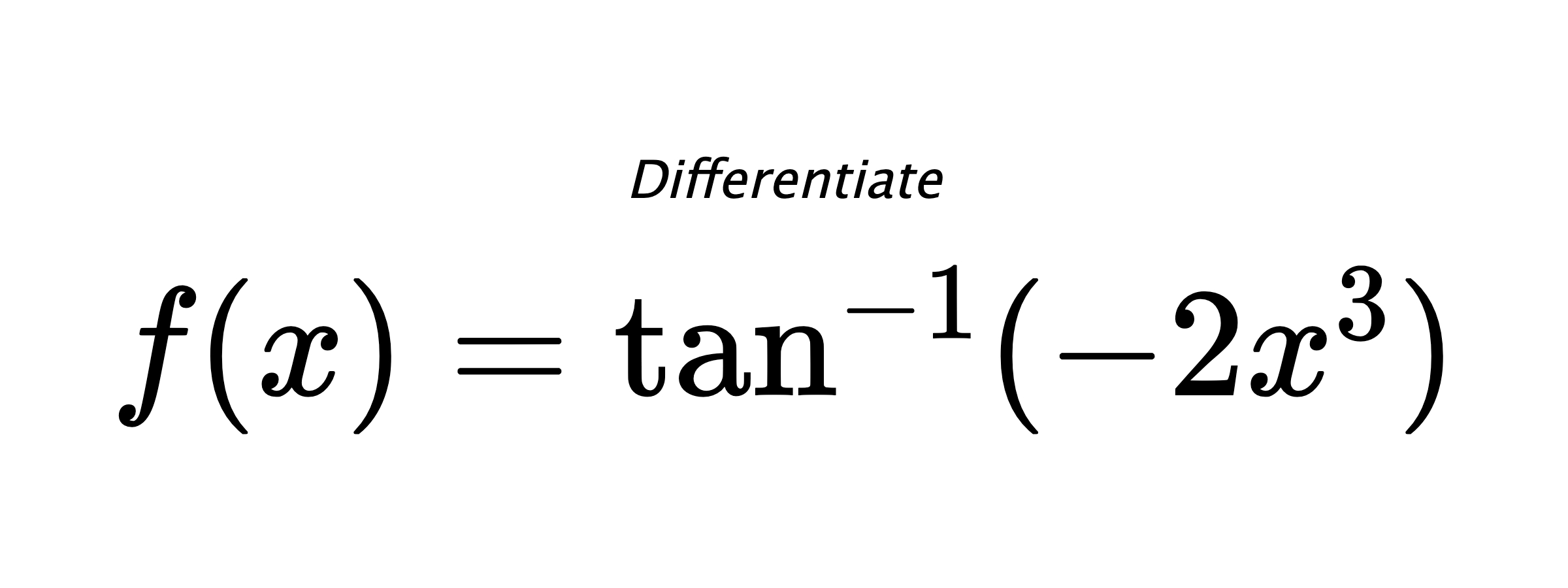 Differentiate $ f(x) = \tan^{-1} (-2x^3) $