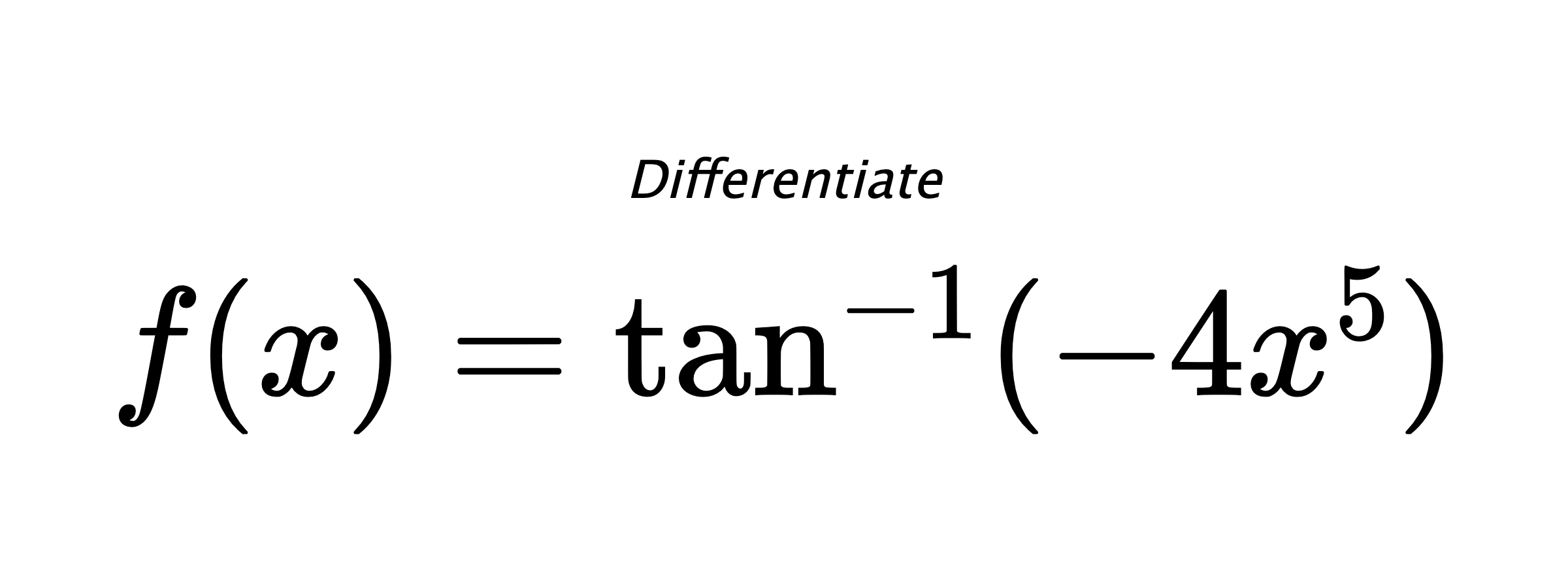 Differentiate $ f(x) = \tan^{-1} (-4x^5) $