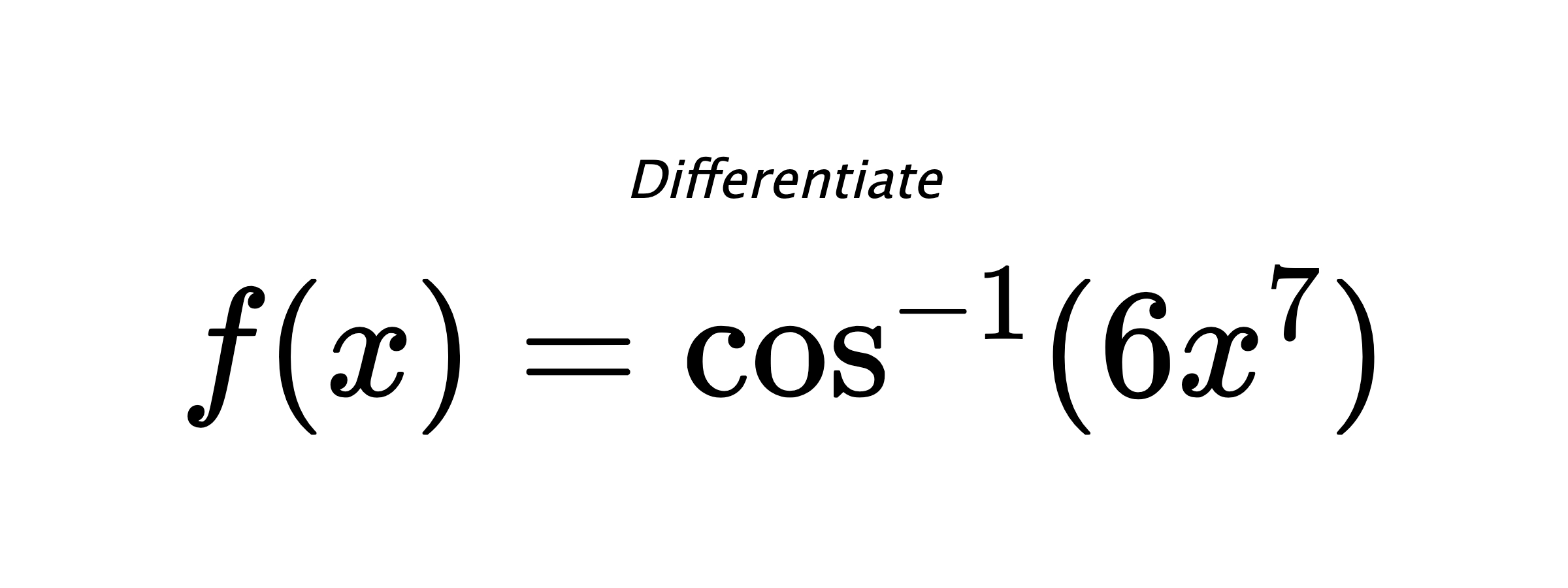 Differentiate $ f(x) = \cos^{-1} (6x^7) $