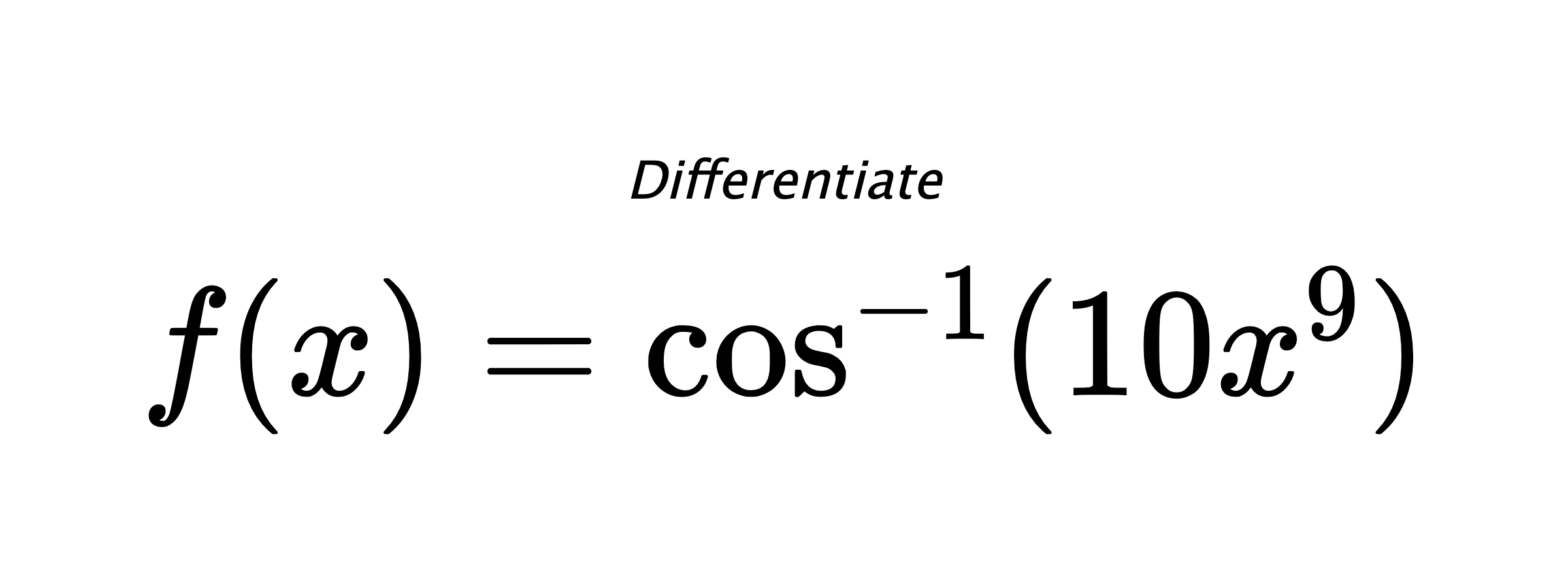 Differentiate $ f(x) = \cos^{-1} (10x^9) $