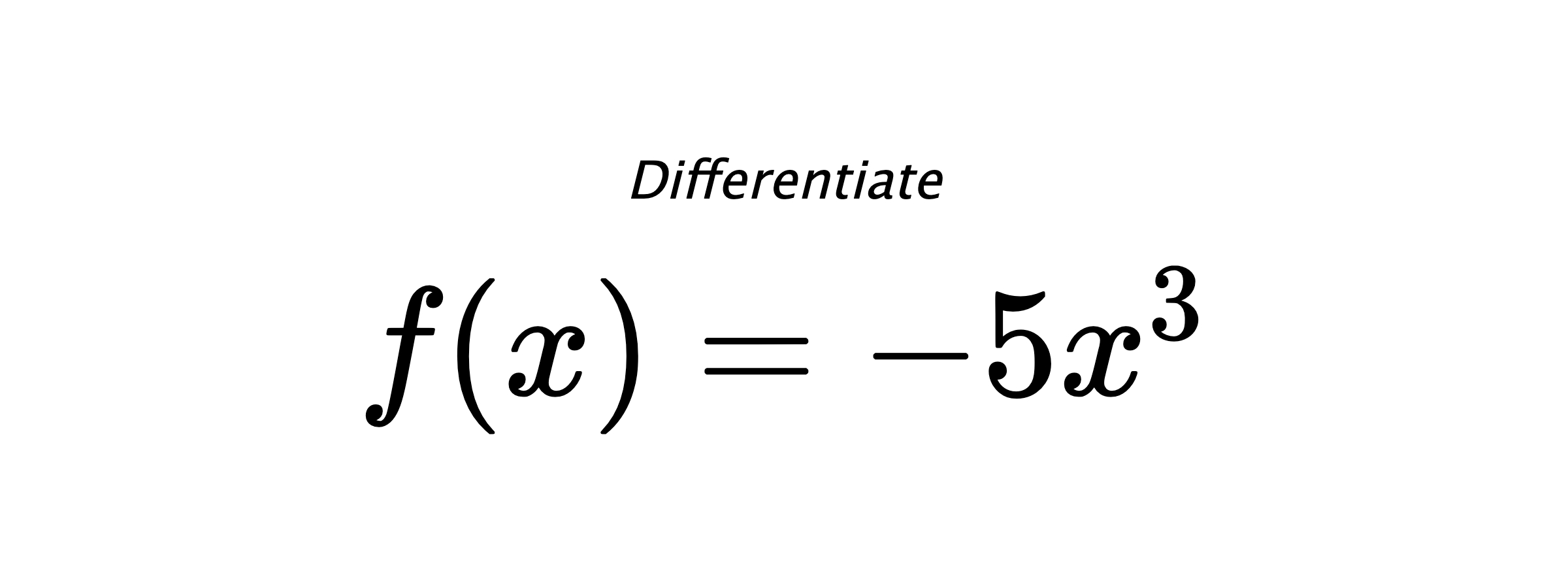 Differentiate $ f(x) = - 5 x^{3} $