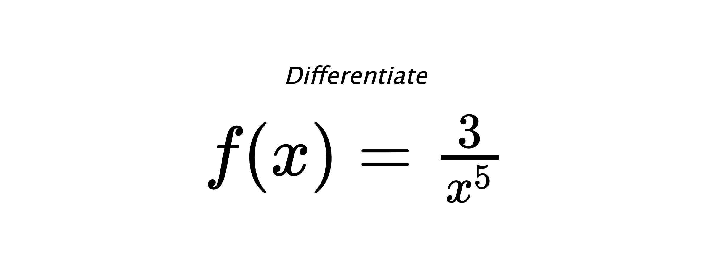 Differentiate $ f(x) = \frac{3}{x^{5}} $