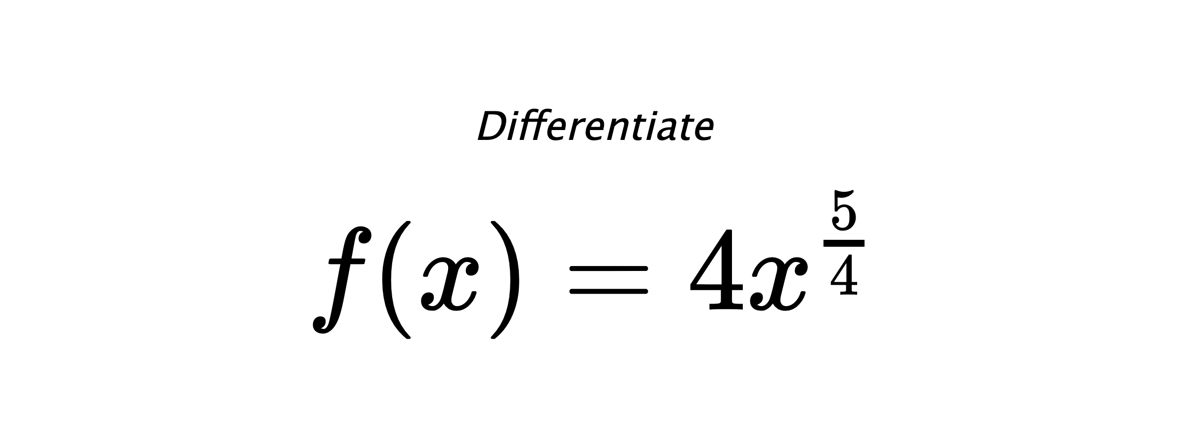Differentiate $ f(x) = 4 x^{\frac{5}{4}} $