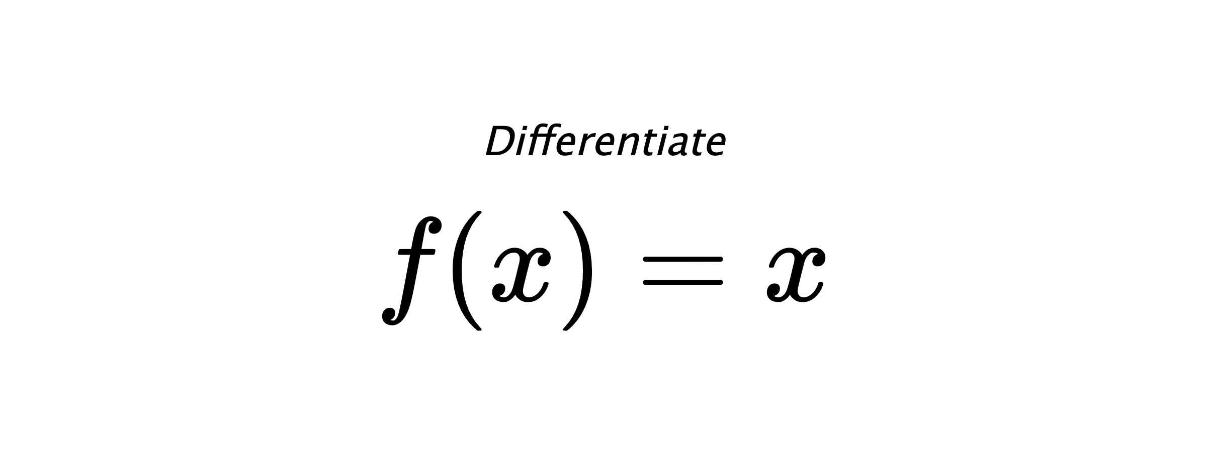 Differentiate $ f(x) = x $