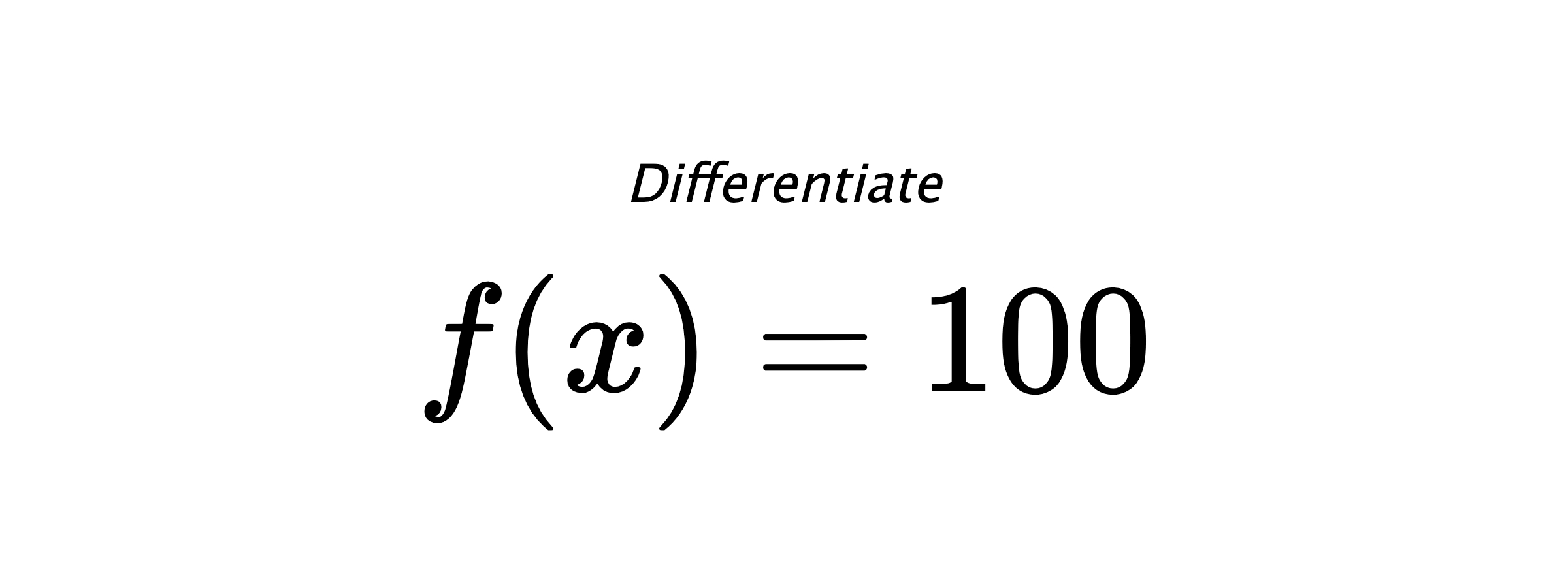 Differentiate $ f(x) = 100 $