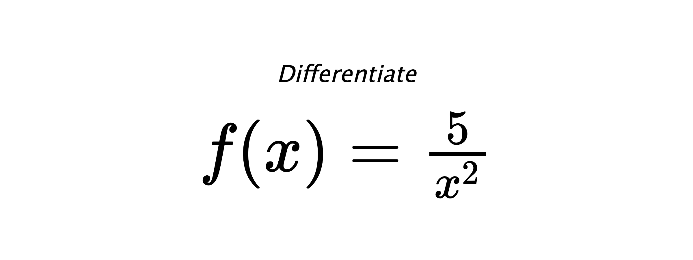 Differentiate $ f(x) = \frac{5}{x^{2}} $