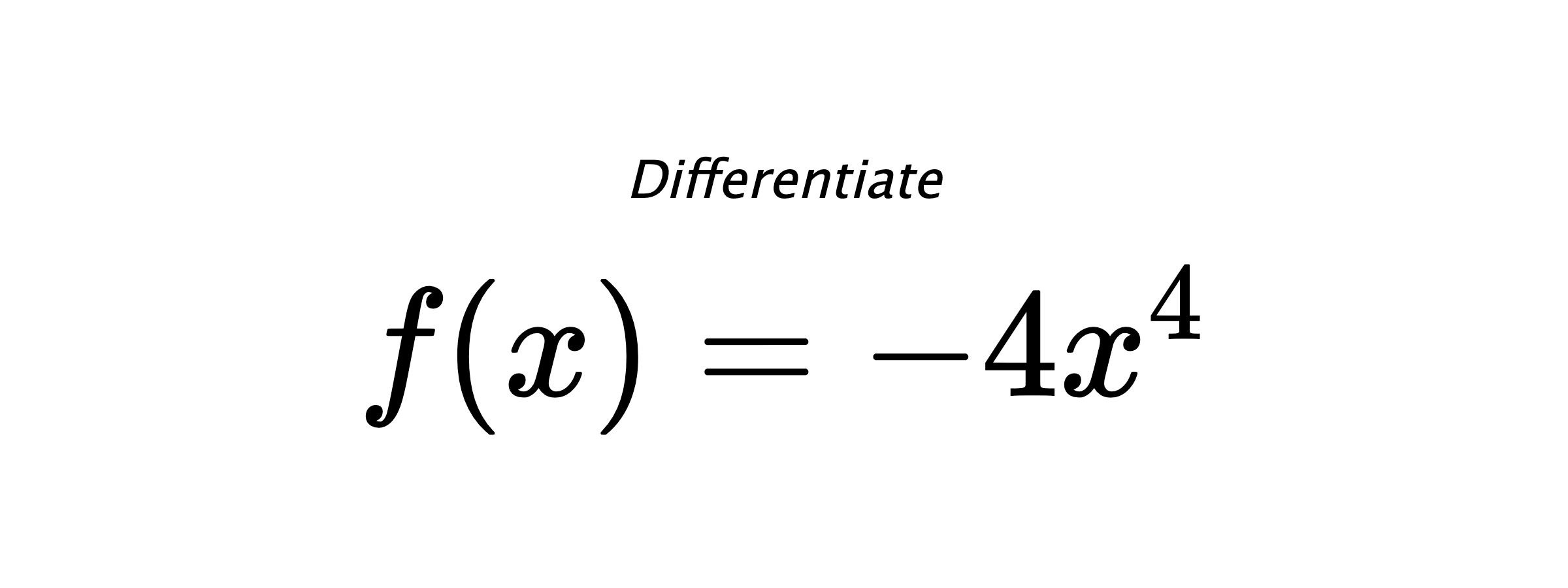 Differentiate $ f(x) = - 4 x^{4} $