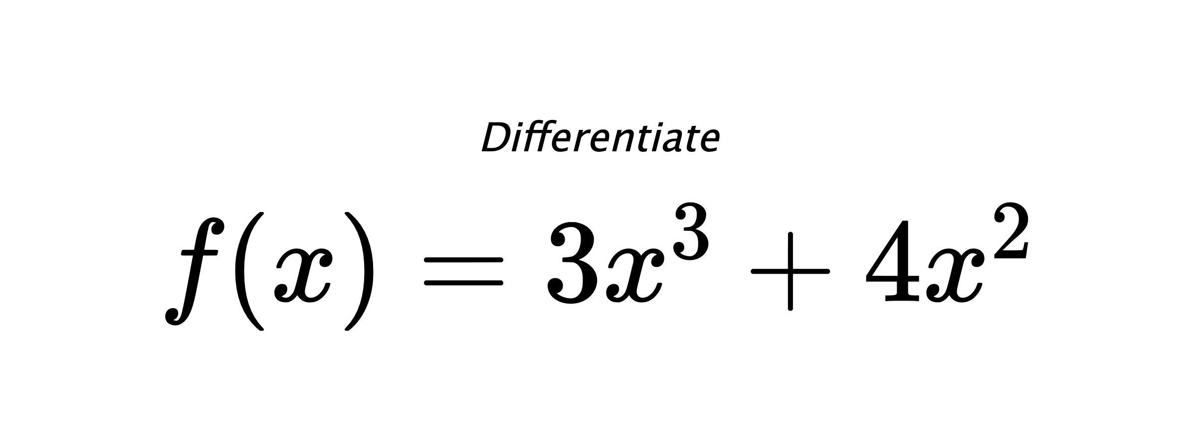 Differentiate $ f(x) = 3 x^{3} + 4 x^{2} $