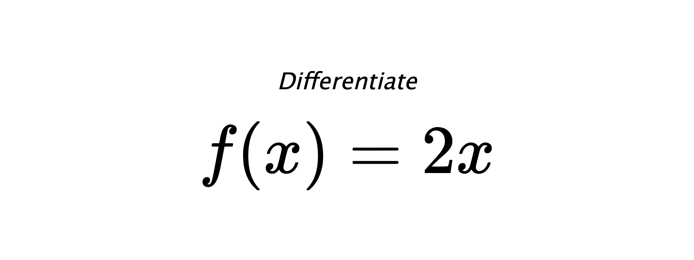 Differentiate $ f(x) = 2 x $