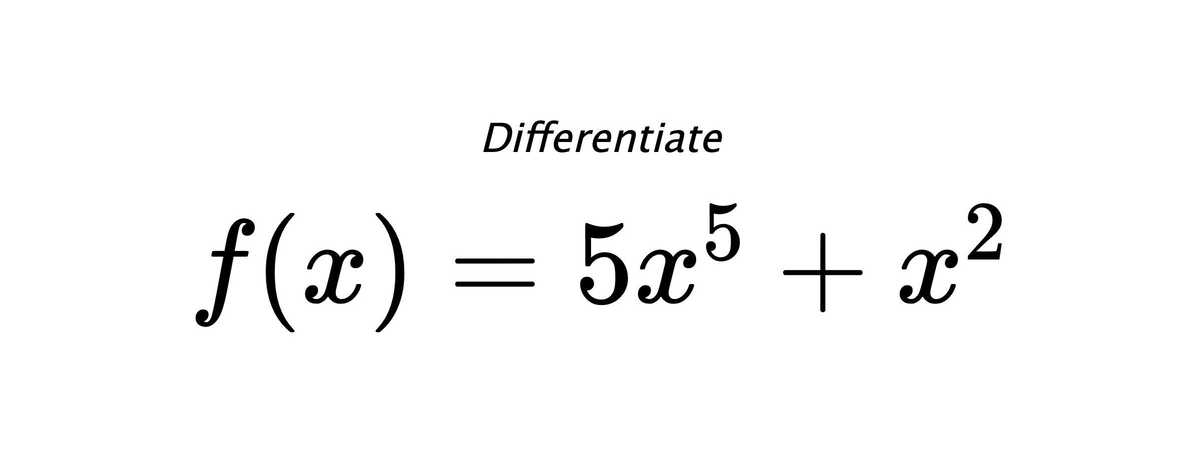 Differentiate $ f(x) = 5 x^{5} + x^{2} $