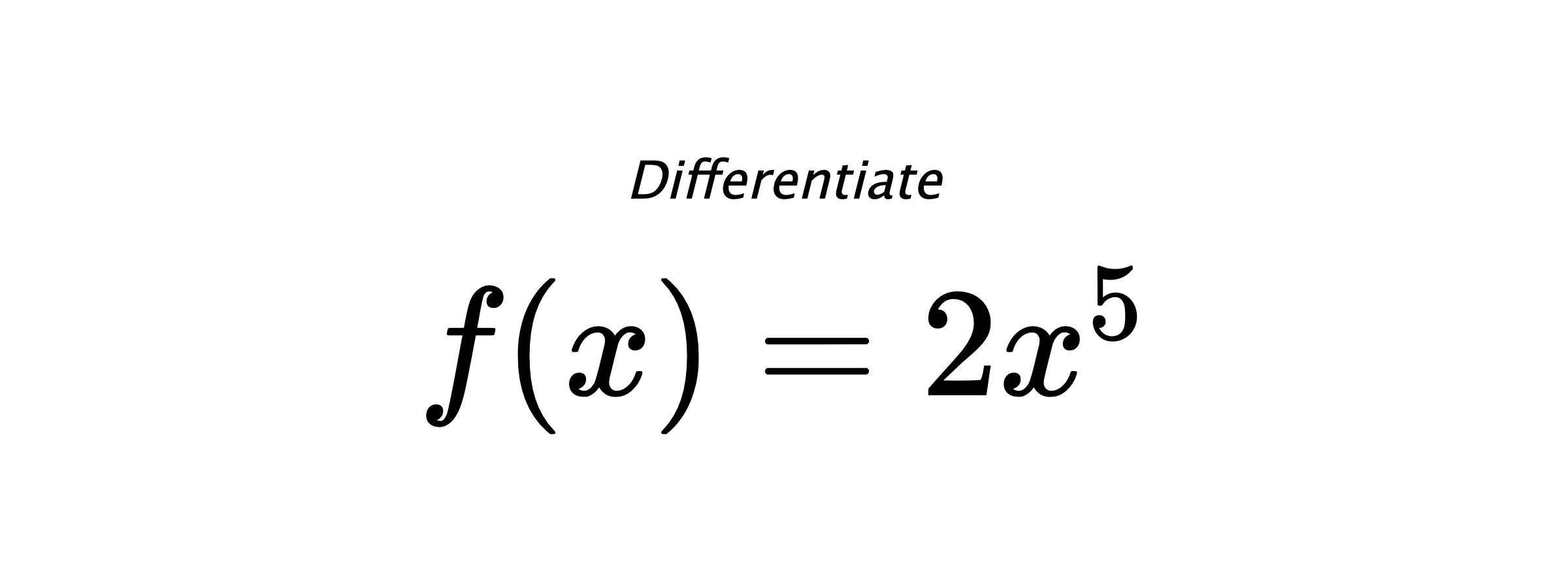 Differentiate $ f(x) = 2 x^{5} $